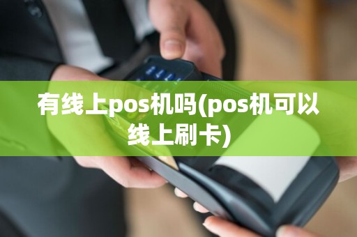 有线上pos机吗(pos机可以线上刷卡)