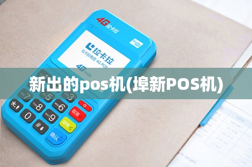新出的pos机(埠新POS机)