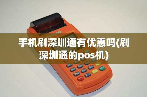 手机刷深圳通有优惠吗(刷深圳通的pos机)