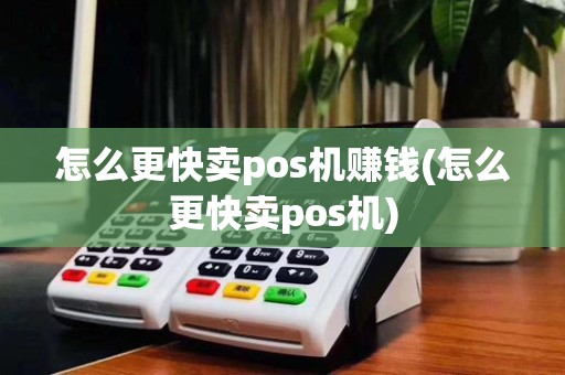 怎么更快卖pos机赚钱(怎么更快卖pos机)