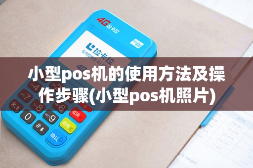 小型pos机的使用方法及操作步骤(小型pos机照片)