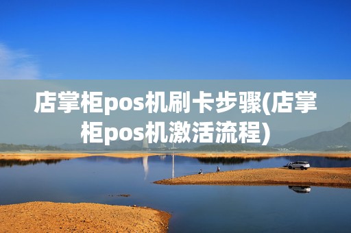店掌柜pos机刷卡步骤(店掌柜pos机激活流程)
