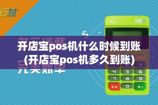 开店宝pos机什么时候到账(开店宝pos机多久到账)