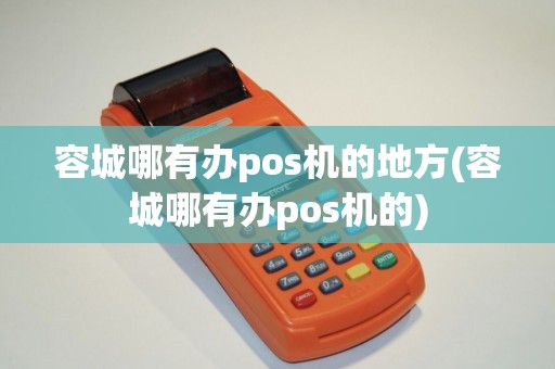 容城哪有办pos机的地方(容城哪有办pos机的)