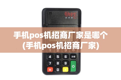 手机pos机招商厂家是哪个(手机pos机招商厂家)