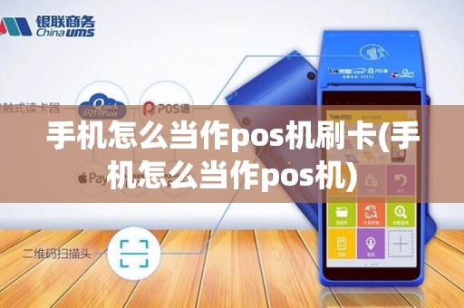 手机怎么当作pos机刷卡(手机怎么当作pos机)