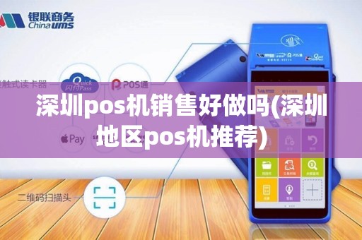 深圳pos机销售好做吗(深圳地区pos机推荐)