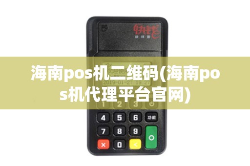 海南pos机二维码(海南pos机代理平台官网)