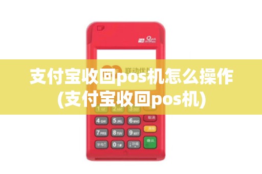 支付宝收回pos机怎么操作(支付宝收回pos机)