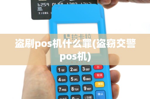 盗刷pos机什么罪(盗窃交警pos机)