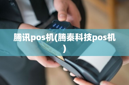 腾讯pos机(腾秦科技pos机)