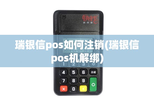 瑞银信pos如何注销(瑞银信pos机解绑)