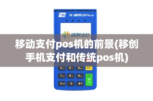 移动支付pos机的前景(移创手机支付和传统pos机)