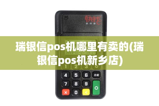 瑞银信pos机哪里有卖的(瑞银信pos机新乡店)