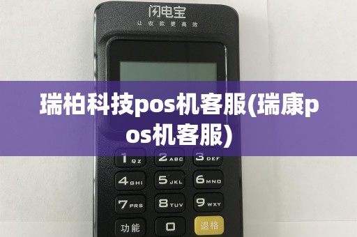 瑞柏科技pos机客服(瑞康pos机客服)