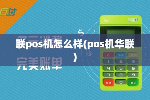联pos机怎么样(pos机华联)