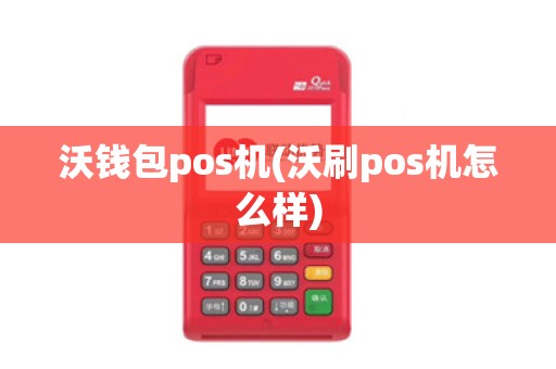沃钱包pos机(沃刷pos机怎么样)