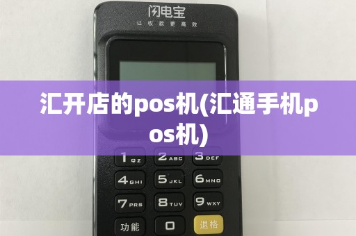 汇开店的pos机(汇通手机pos机)