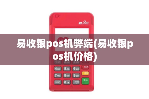 易收银pos机弊端(易收银pos机价格)