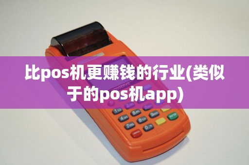 比pos机更赚钱的行业(类似于的pos机app)