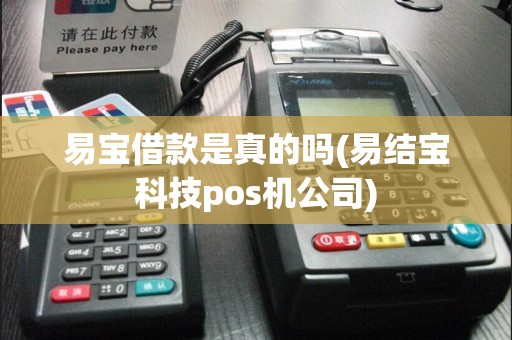易宝借款是真的吗(易结宝科技pos机公司)