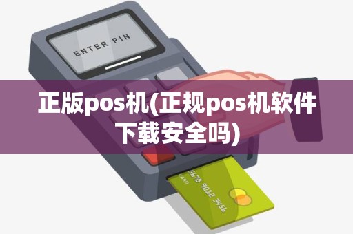 正版pos机(正规pos机软件下载安全吗)