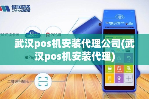武汉pos机安装代理公司(武汉pos机安装代理)