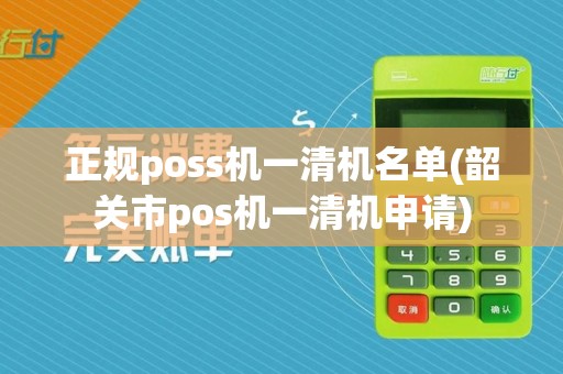 正规poss机一清机名单(韶关市pos机一清机申请)