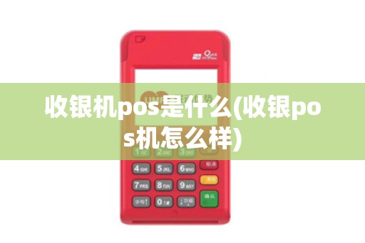 收银机pos是什么(收银pos机怎么样)