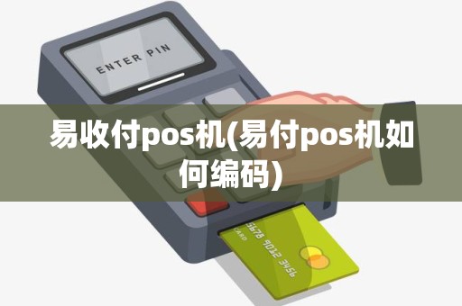 易收付pos机(易付pos机如何编码)