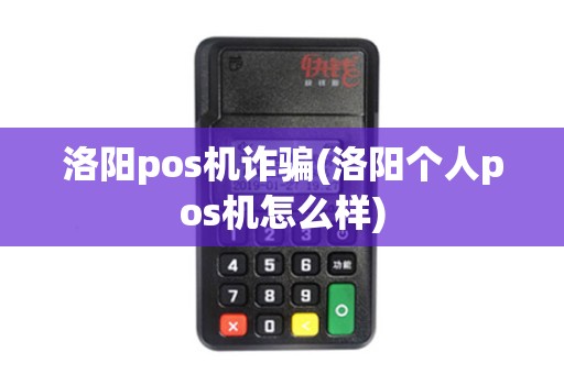 洛阳pos机诈骗(洛阳个人pos机怎么样)