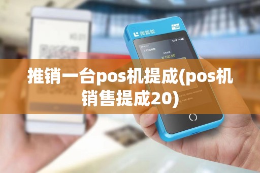 推销一台pos机提成(pos机销售提成20)