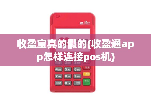 收盈宝真的假的(收盈通app怎样连接pos机)