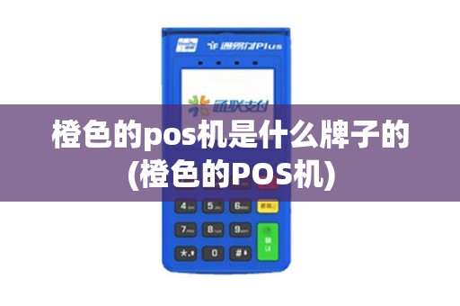 橙色的pos机是什么牌子的(橙色的POS机)