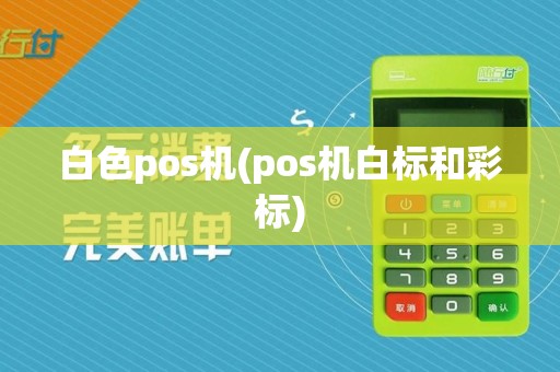 白色pos机(pos机白标和彩标)