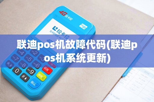 联迪pos机故障代码(联迪pos机系统更新)