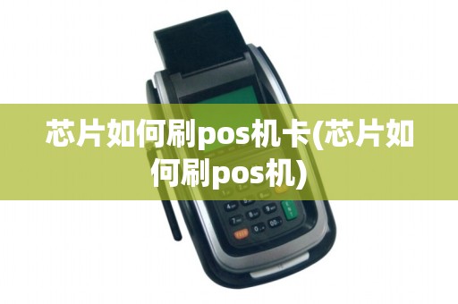 芯片如何刷pos机卡(芯片如何刷pos机)