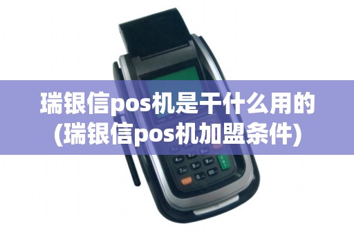 瑞银信pos机是干什么用的(瑞银信pos机加盟条件)