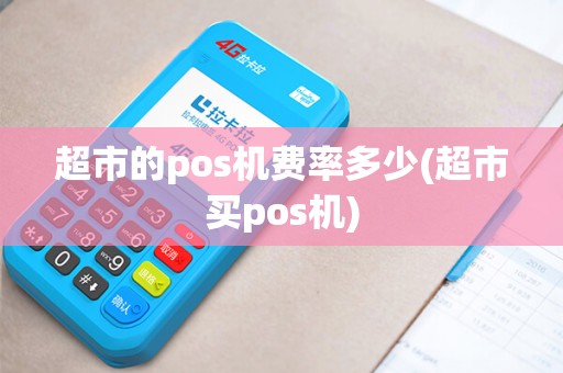 超市的pos机费率多少(超市买pos机)