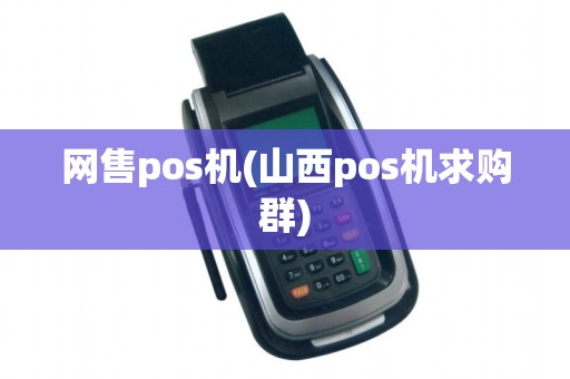 网售pos机(山西pos机求购群)
