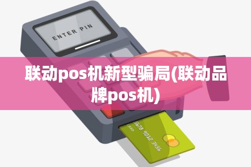 联动pos机新型骗局(联动品牌pos机)