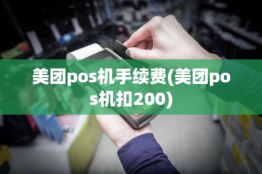 美团pos机手续费(美团pos机扣200)