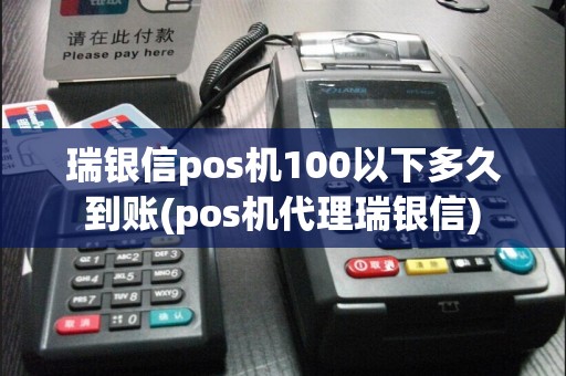 瑞银信pos机100以下多久到账(pos机代理瑞银信)