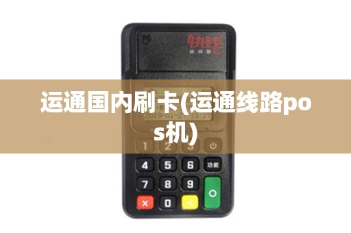 运通国内刷卡(运通线路pos机)