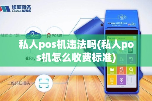 私人pos机违法吗(私人pos机怎么收费标准)