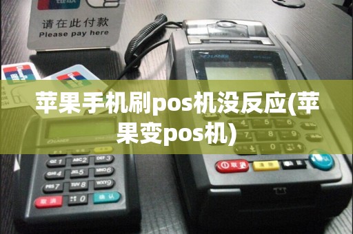 苹果手机刷pos机没反应(苹果变pos机)