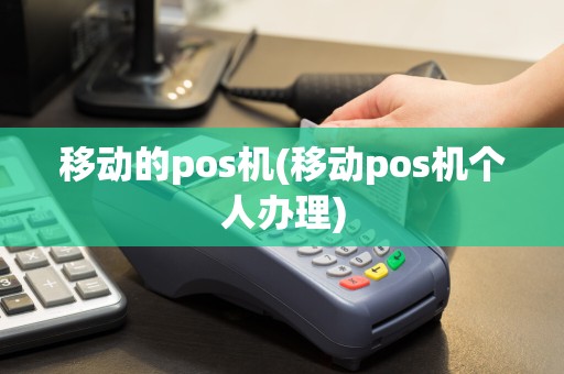 移动的pos机(移动pos机个人办理)
