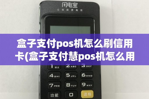 盒子支付pos机怎么刷信用卡(盒子支付慧pos机怎么用)