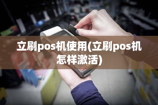 立刷pos机使用(立刷pos机怎样激活)