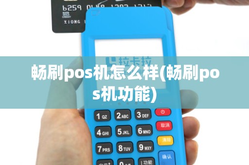 畅刷pos机怎么样(畅刷pos机功能)